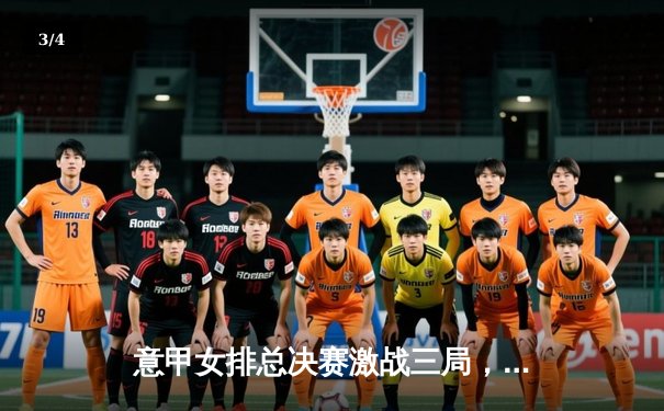 意甲女排总决赛激战三局，科内利亚诺3-0横扫米兰夺赛季首冠 - 3