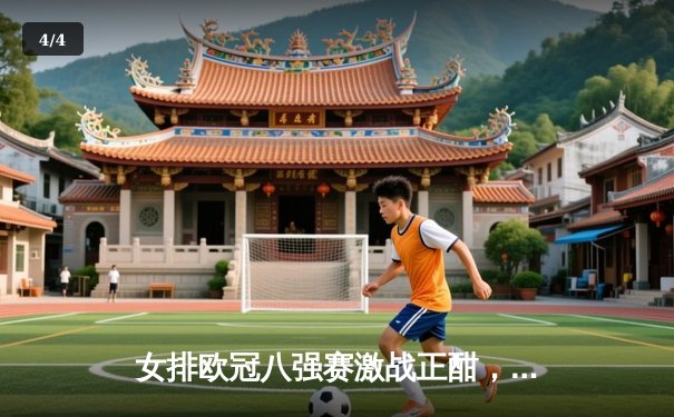 女排欧冠八强赛激战正酣，科内利亚诺险胜伊萨奇巴希抢占先机 - 4